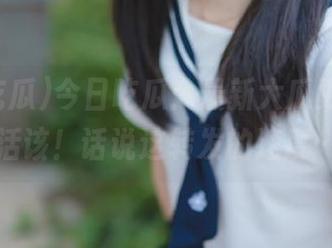 今日吃瓜：最新大瓜更新，不火活该！话说这转发的速度……